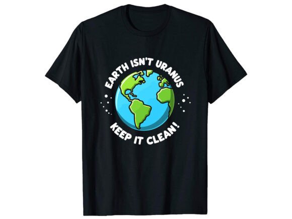 Earth Isn’t Uranus Keep T-Shirt Design Graphics