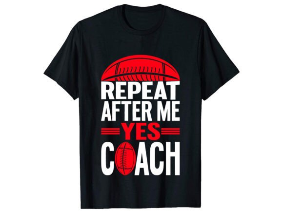 Repeat After Me Yes Coach T-Shirt Design