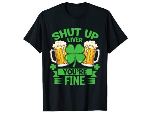 Shut Up Liver You’re Graphics & T-Shirt Designs