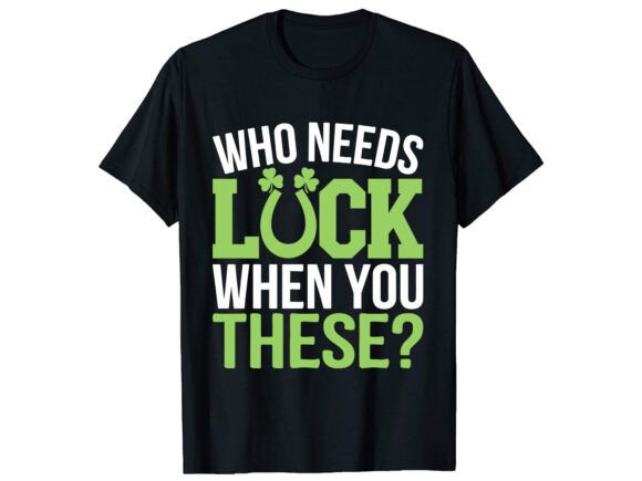 Who Needs Luck When You Graphics & T-Shirt Designs